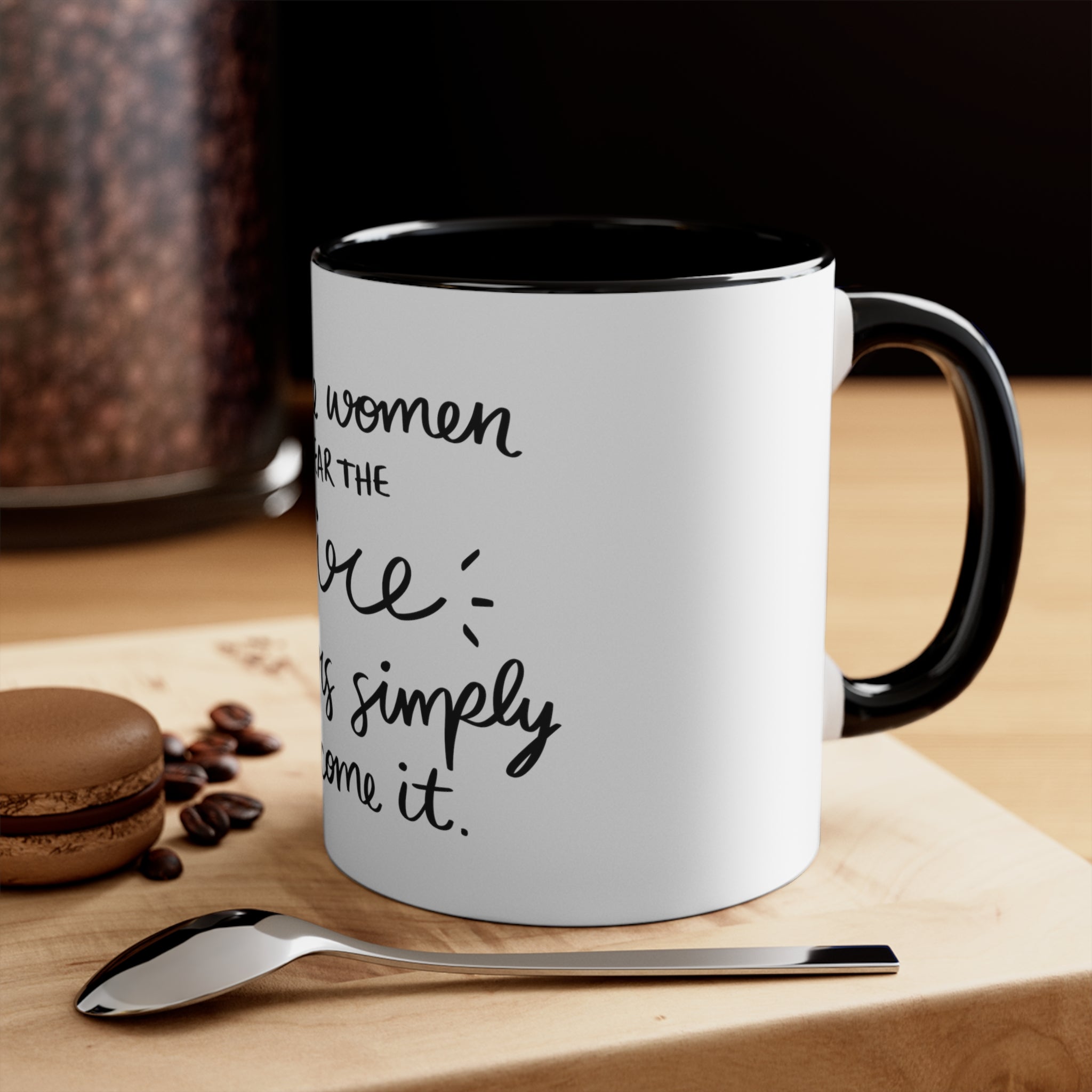 Some Women Fear The Fire Others Simply Become It Accent Coffee Mug, 11oz